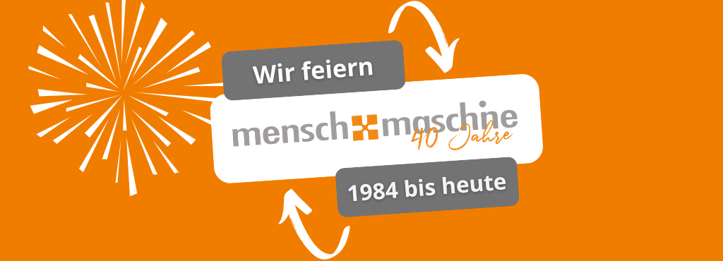 40 Jahre Mensch und Maschine | Wir sagen danke!