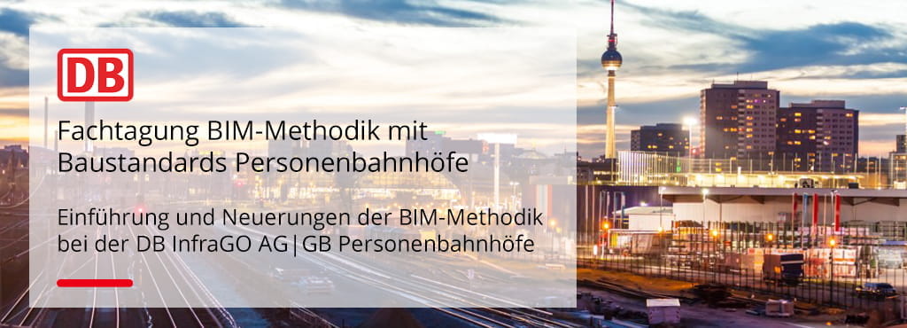 Fachtage und Workshops 18. Fachtagung BIM-Methodik mit Baustandards Personenbahnhöfe